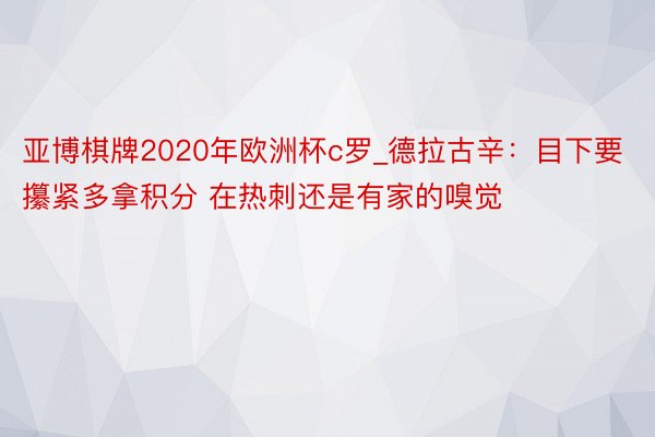 亚博棋牌2020年欧洲杯c罗_德拉古辛：目下要攥紧多拿积分 在热刺还是有家的嗅觉