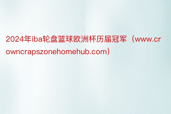 2024年iba轮盘篮球欧洲杯历届冠军（www.crowncrapszonehomehub.com）