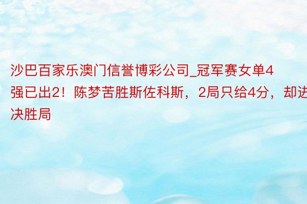 沙巴百家乐澳门信誉博彩公司_冠军赛女单4强已出2！陈梦苦胜斯佐科斯，2局只给4分，却进决胜局