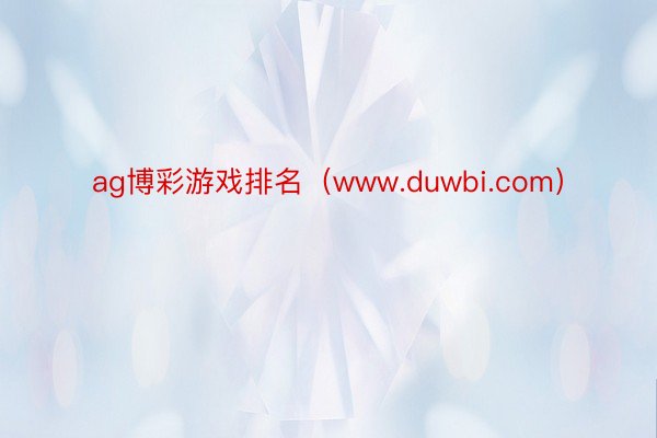 ag博彩游戏排名（www.duwbi.com）