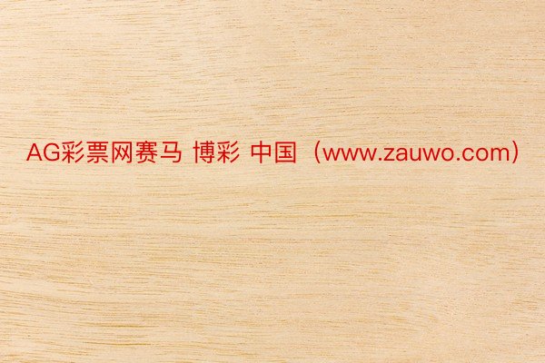 AG彩票网赛马 博彩 中国（www.zauwo.com）