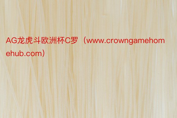AG龙虎斗欧洲杯C罗（www.crowngamehomehub.com）