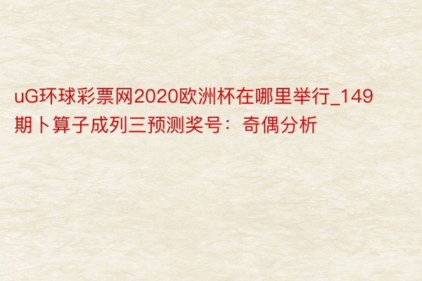 uG环球彩票网2020欧洲杯在哪里举行_149期卜算子成列三预测奖号：奇偶分析