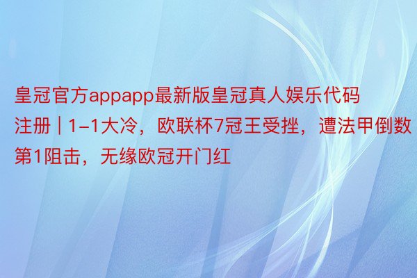 皇冠官方appapp最新版皇冠真人娱乐代码注册 | 1-1大冷，欧联杯7冠王受挫，遭法甲倒数第1阻击，无缘欧冠开门红