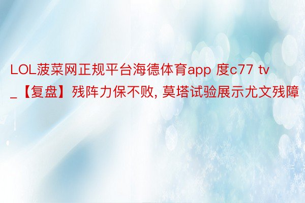 LOL菠菜网正规平台海德体育app 度c77 tv_【复盘】残阵力保不败, 莫塔试验展示尤文残障